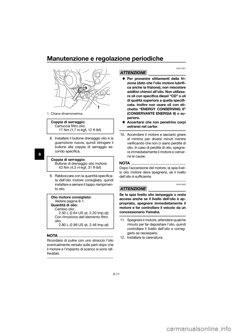 YAMAHA XJ6-N 2016  Manuale duso (in Italian) Manutenzione e regolazione perio diche
6-11
6
8. Installare il bullone drenaggio olio e la
guarnizione nuova, quindi stringere il
bullone alla coppia di serraggio se-
condo specifica.
9. Rabboccare co