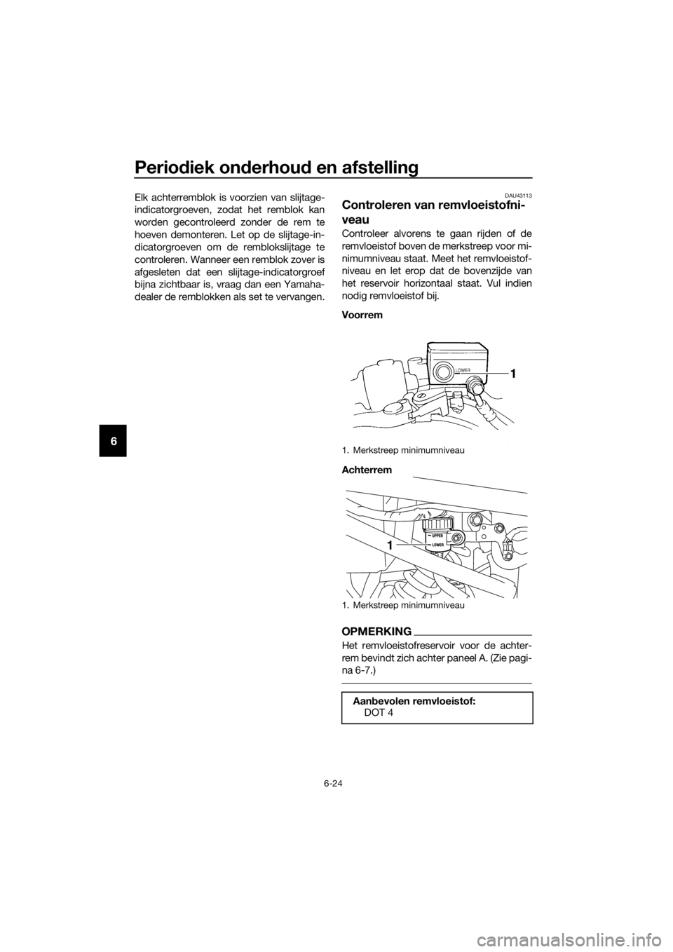 YAMAHA XJ6-N 2016  Instructieboekje (in Dutch) Periodiek on derhou d en afstelling
6-24
6
Elk achterremblok is voorzien van slijtage-
indicatorgroeven, zodat het remblok kan
worden gecontroleerd zonder de rem te
hoeven demonteren. Let op de slijta