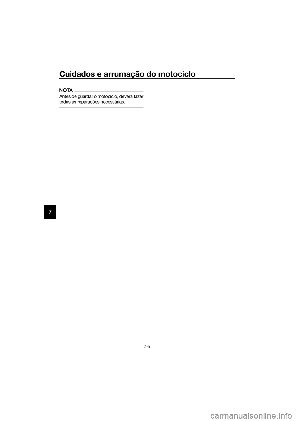 YAMAHA XJ6-N 2016  Manual de utilização (in Portuguese) Cuidad os e arrumação  do motociclo
7-5
7
NOTA
Antes de guardar o motociclo, deverá fazer
todas as reparações necessárias.
UB61P1P0.book  Page 5  Wednesday, September 16, 2015  12:06 PM 
