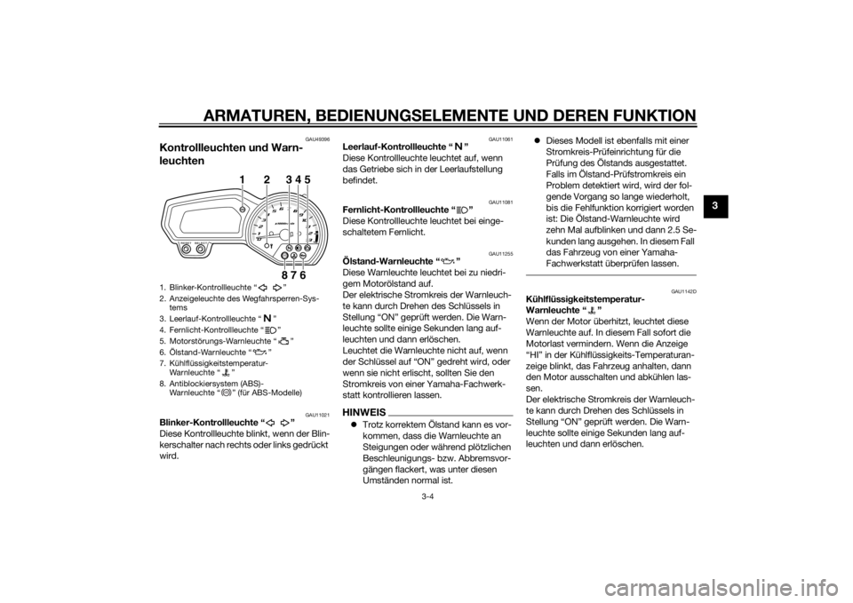 YAMAHA XJ6-N 2014 Betriebsanleitungen (in German) ARMATUREN, BEDIENUNGSELEMENTE UND DEREN FUNKTION
3-4
3
GAU49396
Kontrollleuchten un d Warn-
leuchten
GAU11021
Blinker-Kontrollleuchte “ ”
Diese Kontrollleuchte blinkt, wenn der Blin-
kerschalter n YAMAHA XJ6-N 2014 Betriebsanleitungen (in German) ARMATUREN, BEDIENUNGSELEMENTE UND DEREN FUNKTION
3-4
3
GAU49396
Kontrollleuchten un d Warn-
leuchten
GAU11021
Blinker-Kontrollleuchte “ ”
Diese Kontrollleuchte blinkt, wenn der Blin-
kerschalter n