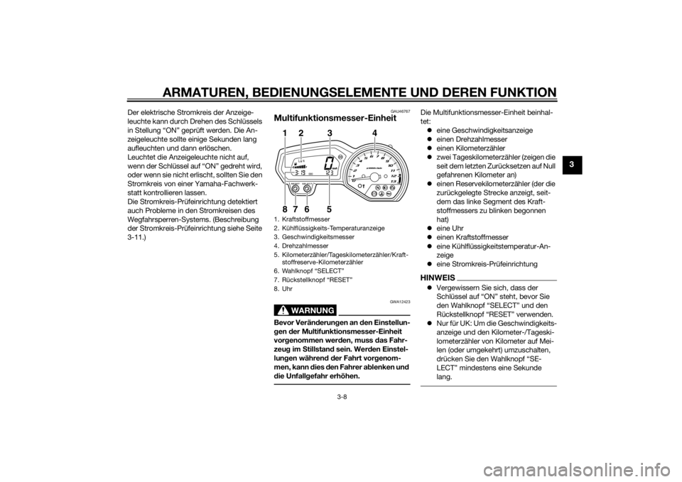YAMAHA XJ6-N 2014 Betriebsanleitungen (in German) ARMATUREN, BEDIENUNGSELEMENTE UND DEREN FUNKTION
3-8
3
Der elektrische Stromkreis der Anzeige-
leuchte kann durch Drehen des Schlüssels
in Stellung “ON” geprüft werden. Die An-
zeigeleuchte sol YAMAHA XJ6-N 2014 Betriebsanleitungen (in German) ARMATUREN, BEDIENUNGSELEMENTE UND DEREN FUNKTION
3-8
3
Der elektrische Stromkreis der Anzeige-
leuchte kann durch Drehen des Schlüssels
in Stellung “ON” geprüft werden. Die An-
zeigeleuchte sol