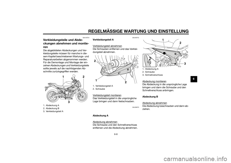 YAMAHA XJ6-N 2014  Betriebsanleitungen (in German) REGELMÄSSIGE WARTUNG UND EIN STELLUNG
6-8
6
GAU18724
Verkleid ungsteile und  Abde-
ckun gen a bnehmen un d montie-
renDie abgebildeten Abdeckungen und Ver-
kleidungsteile müssen für manche in die-
