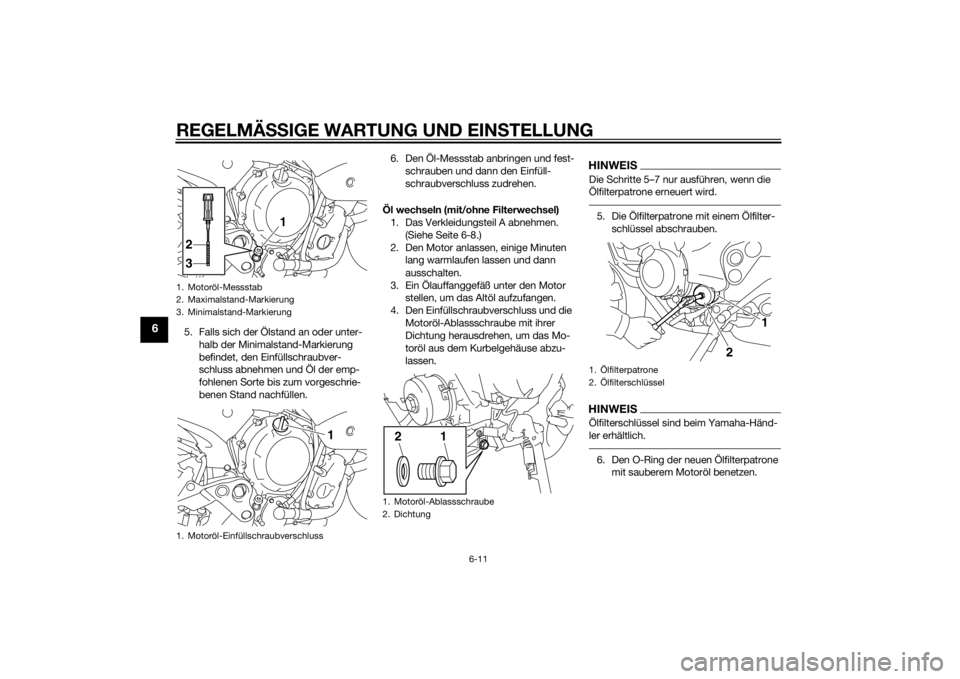 YAMAHA XJ6-N 2014  Betriebsanleitungen (in German) REGELMÄSSIGE WARTUNG UND EIN STELLUNG
6-11
6
5. Falls sich der Ölstand an oder unter-
halb der Minimalstand-Markierung 
befindet, den Einfüllschraubver-
schluss abnehmen und Öl der emp-
fohlenen S