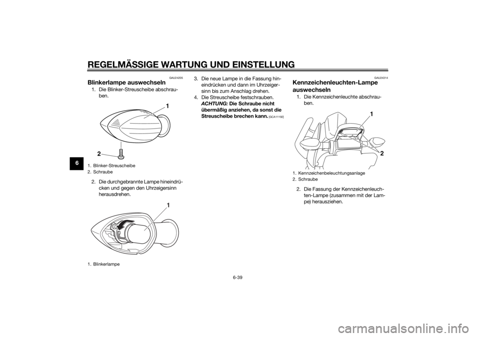 YAMAHA XJ6-N 2014  Betriebsanleitungen (in German) REGELMÄSSIGE WARTUNG UND EIN STELLUNG
6-39
6
GAU24205
Blinkerlampe auswechseln1. Die Blinker-Streuscheibe abschrau-
ben.
2. Die durchgebrannte Lampe hineindrü- cken und gegen den Uhrzeigersinn 
hera
