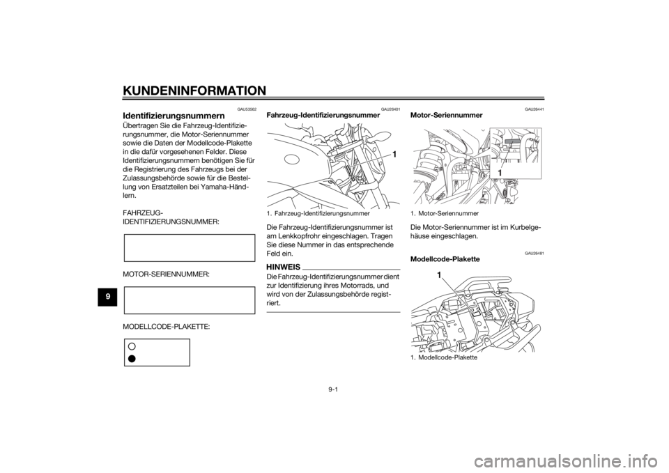 YAMAHA XJ6-N 2014  Betriebsanleitungen (in German) KUNDENINFORMATION
9-1
9
GAU53562
Id entifizierun gsnummernÜbertragen Sie die Fahrzeug-Identifizie-
rungsnummer, die Motor-Seriennummer 
sowie die Daten der Modellcode-Plakette 
in die dafür vorgeseh