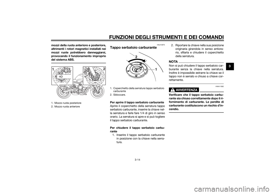 YAMAHA XJ6-N 2015 Manuale duso (in Italian) FUNZIONI DEGLI STRUMENTI E DEI COMANDI
3-14
3
mozzi della ruota anteriore e posteriore,
altrimenti i rotori ma gnetici installati nei
mozzi ruote potrebbero d anneggiarsi,
provocan do il funzionamento YAMAHA XJ6-N 2015 Manuale duso (in Italian) FUNZIONI DEGLI STRUMENTI E DEI COMANDI
3-14
3
mozzi della ruota anteriore e posteriore,
altrimenti i rotori ma gnetici installati nei
mozzi ruote potrebbero d anneggiarsi,
provocan do il funzionamento