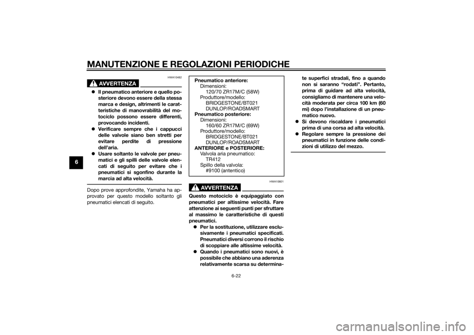 YAMAHA XJ6-N 2015  Manuale duso (in Italian) MANUTENZIONE E REGOLAZIONI PERIODICHE
6-22
6
AVVERTENZA
HWA10482
Il pneumatico anteriore e  quello po-
steriore  devono essere  della stessa
marca e  desi gn, altrimenti le carat-
teristiche  di ma
