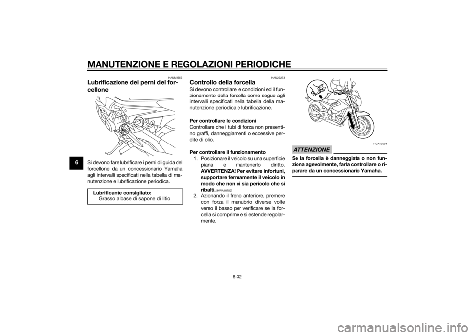 YAMAHA XJ6-N 2015 Manuale duso (in Italian) MANUTENZIONE E REGOLAZIONI PERIODICHE
6-32
6
HAUM1653
Lubrificazione dei perni del for-
celloneSi devono fare lubrificare i perni di guida del
forcellone da un concessionario Yamaha
agli intervalli s YAMAHA XJ6-N 2015 Manuale duso (in Italian) MANUTENZIONE E REGOLAZIONI PERIODICHE
6-32
6
HAUM1653
Lubrificazione dei perni del for-
celloneSi devono fare lubrificare i perni di guida del
forcellone da un concessionario Yamaha
agli intervalli s