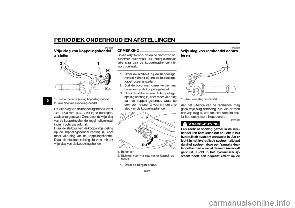 YAMAHA XJ6-N 2014  Instructieboekje (in Dutch) PERIODIEK ONDERHOUD EN AFSTELLINGEN
6-22
6
DAU46731
Vrije slag van koppelin gshen del 
afstellenDe vrije slag van de koppelingshendel dient
10.0–15.0 mm (0.39–0.59 in) te bedragen,
zoals weergegev