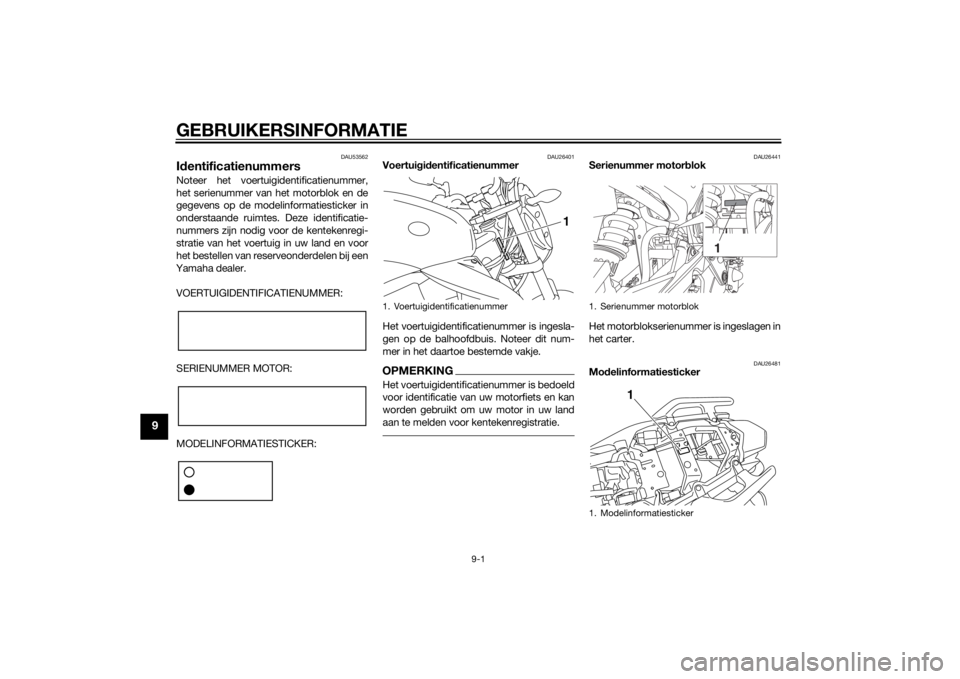YAMAHA XJ6-N 2014  Instructieboekje (in Dutch) GEBRUIKERSINFORMATIE
9-1
9
DAU53562
Id entificatienummersNoteer het voertuigidentificatienummer,
het serienummer van  het motorblok en de
gegevens op de modelinformatiesticker in
onderstaande ruimtes.