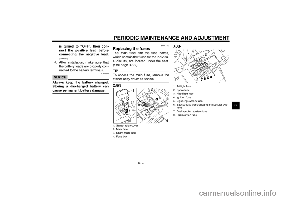 YAMAHA XJ6-N 2013  Owners Manual PERIODIC MAINTENANCE AND ADJUSTMENT
6-34
6
is turned to “OFF”, then con-
nect the positive lead before
connecting the negative lead.
[ECA16840]
4. After installation, make sure that
the battery le