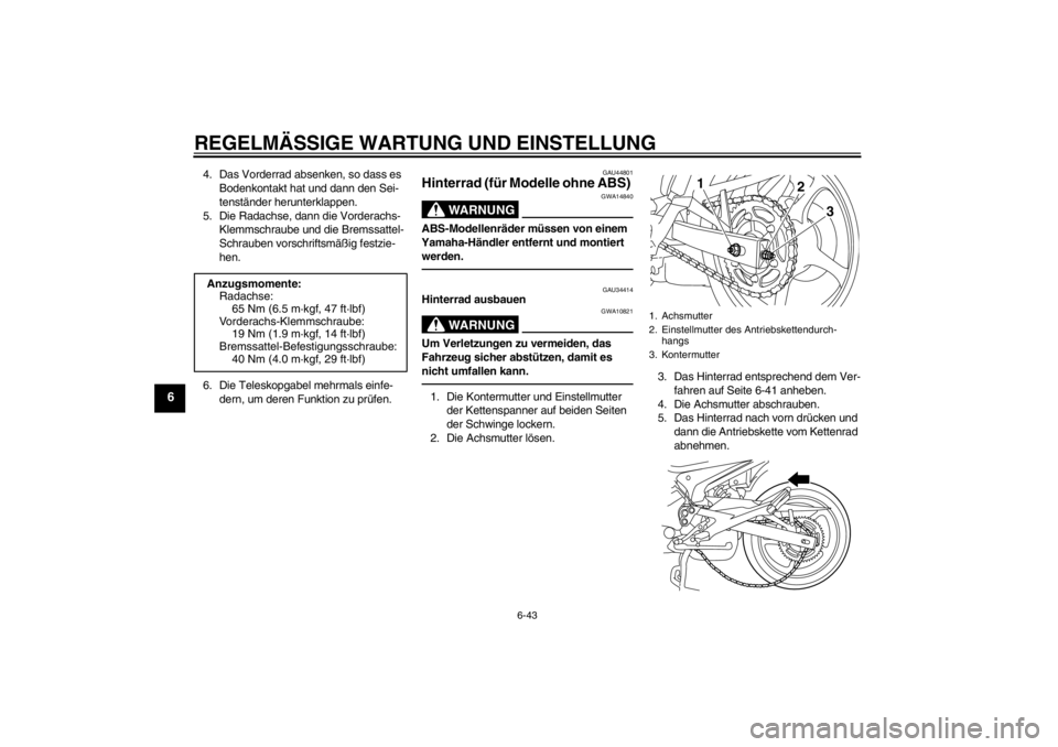 YAMAHA XJ6-N 2011 Betriebsanleitungen (in German) REGELMÄSSIGE WARTUNG UND EINSTELLUNG
6-43
6
4. Das Vorderrad absenken, so dass es Bodenkontakt hat und dann den Sei-
tenständer herunterklappen.
5. Die Radachse, dann die Vorderachs- Klemmschraube u YAMAHA XJ6-N 2011 Betriebsanleitungen (in German) REGELMÄSSIGE WARTUNG UND EINSTELLUNG
6-43
6
4. Das Vorderrad absenken, so dass es Bodenkontakt hat und dann den Sei-
tenständer herunterklappen.
5. Die Radachse, dann die Vorderachs- Klemmschraube u