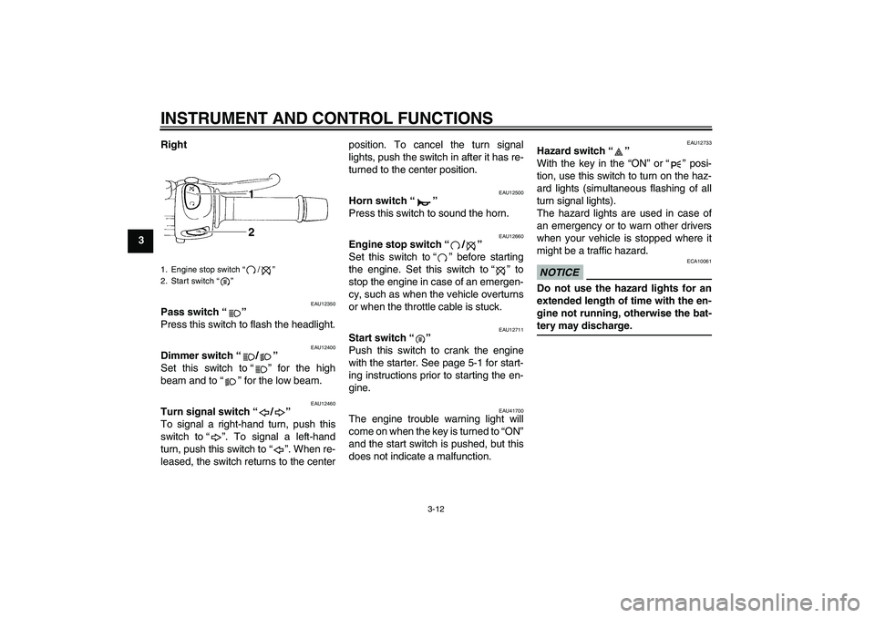 YAMAHA XJ6-N 2009 Owners Manual INSTRUMENT AND CONTROL FUNCTIONS
3-12
3Right
EAU12350
Pass switch“”
Press this switch to flash the headlight.
EAU12400
Dimmer switch“/”
Set this switch to“” for the high
beam and to“ YAMAHA XJ6-N 2009 Owners Manual INSTRUMENT AND CONTROL FUNCTIONS
3-12
3Right
EAU12350
Pass switch“”
Press this switch to flash the headlight.
EAU12400
Dimmer switch“/”
Set this switch to“” for the high
beam and to“