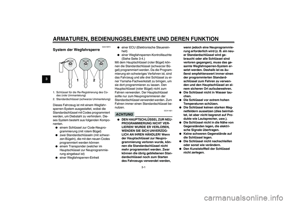 YAMAHA XJ6-N 2009 Betriebsanleitungen (in German) ARMATUREN, BEDIENUNGSELEMENTE UND DEREN FUNKTION
3-1
3
GAU10974
System der Wegfahrsperre Dieses Fahrzeug ist mit einem Wegfahr-
sperren-System ausgestattet, wobei die
Standardschlüssel mit Codes pro YAMAHA XJ6-N 2009 Betriebsanleitungen (in German) ARMATUREN, BEDIENUNGSELEMENTE UND DEREN FUNKTION
3-1
3
GAU10974
System der Wegfahrsperre Dieses Fahrzeug ist mit einem Wegfahr-
sperren-System ausgestattet, wobei die
Standardschlüssel mit Codes pro
