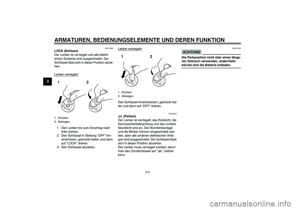 YAMAHA XJ6-N 2009 Betriebsanleitungen (in German) ARMATUREN, BEDIENUNGSELEMENTE UND DEREN FUNKTION
3-3
3
GAU10681
LOCK (Schloss)
Der Lenker ist verriegelt und alle elektri-
schen Systeme sind ausgeschaltet. Der
Schlüssel lässt sich in dieser Posit YAMAHA XJ6-N 2009 Betriebsanleitungen (in German) ARMATUREN, BEDIENUNGSELEMENTE UND DEREN FUNKTION
3-3
3
GAU10681
LOCK (Schloss)
Der Lenker ist verriegelt und alle elektri-
schen Systeme sind ausgeschaltet. Der
Schlüssel lässt sich in dieser Posit