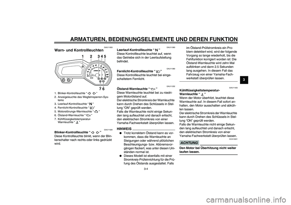 YAMAHA XJ6-N 2009 Betriebsanleitungen (in German) ARMATUREN, BEDIENUNGSELEMENTE UND DEREN FUNKTION
3-4
3
GAU11003
Warn- und Kontrollleuchten
GAU11020
Blinker-Kontrollleuchte“”
Diese Kontrollleuchte blinkt, wenn der Blin-
kerschalter nach rechts YAMAHA XJ6-N 2009 Betriebsanleitungen (in German) ARMATUREN, BEDIENUNGSELEMENTE UND DEREN FUNKTION
3-4
3
GAU11003
Warn- und Kontrollleuchten
GAU11020
Blinker-Kontrollleuchte“”
Diese Kontrollleuchte blinkt, wenn der Blin-
kerschalter nach rechts