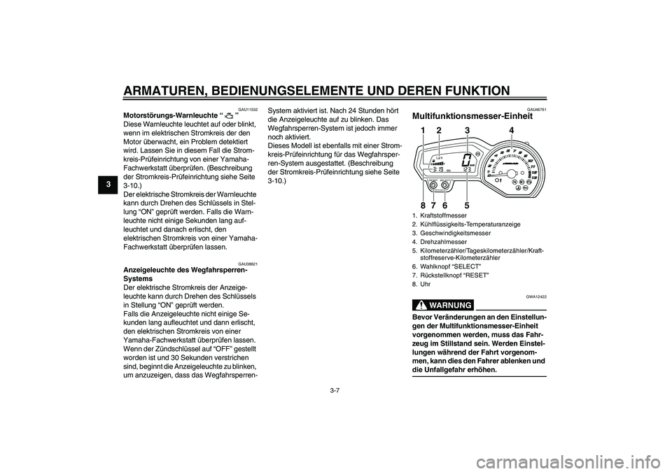 YAMAHA XJ6-N 2009 Betriebsanleitungen (in German) ARMATUREN, BEDIENUNGSELEMENTE UND DEREN FUNKTION
3-7
3
GAU11532
Motorstörungs-Warnleuchte“”
Diese Warnleuchte leuchtet auf oder blinkt,
wenn im elektrischen Stromkreis der den
Motor überwacht YAMAHA XJ6-N 2009 Betriebsanleitungen (in German) ARMATUREN, BEDIENUNGSELEMENTE UND DEREN FUNKTION
3-7
3
GAU11532
Motorstörungs-Warnleuchte“”
Diese Warnleuchte leuchtet auf oder blinkt,
wenn im elektrischen Stromkreis der den
Motor überwacht
