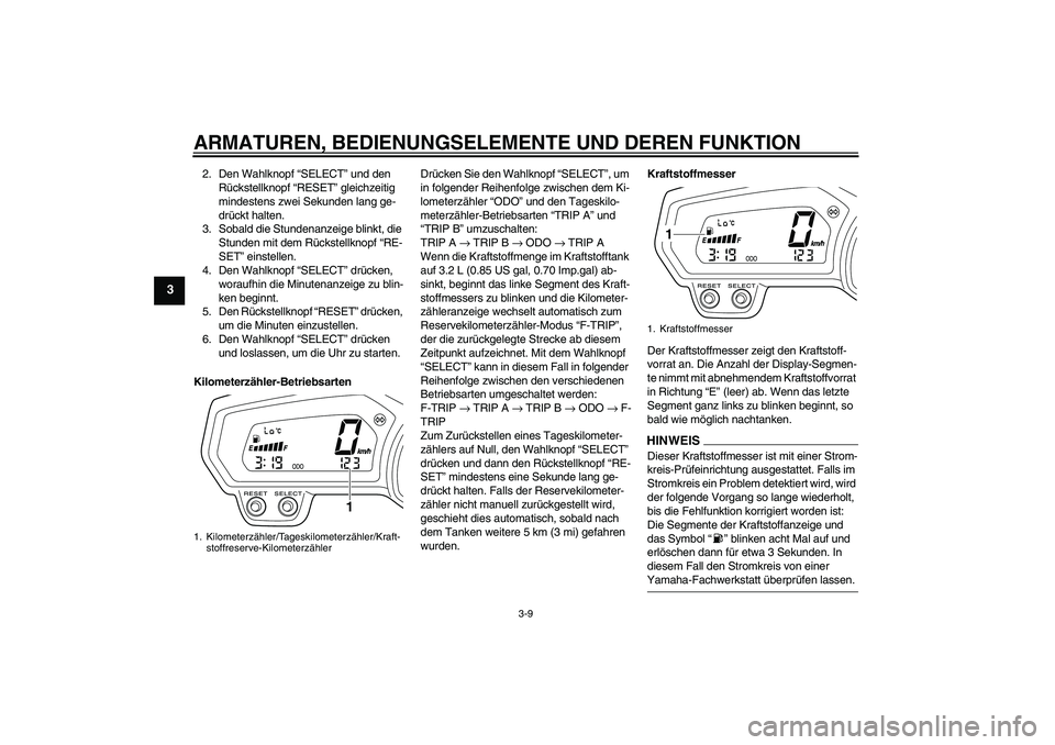 YAMAHA XJ6-N 2009 Betriebsanleitungen (in German) ARMATUREN, BEDIENUNGSELEMENTE UND DEREN FUNKTION
3-9
3
2. Den Wahlknopf “SELECT” und den
Rückstellknopf “RESET” gleichzeitig
mindestens zwei Sekunden lang ge-
drückt halten.
3. Sobald die YAMAHA XJ6-N 2009 Betriebsanleitungen (in German) ARMATUREN, BEDIENUNGSELEMENTE UND DEREN FUNKTION
3-9
3
2. Den Wahlknopf “SELECT” und den
Rückstellknopf “RESET” gleichzeitig
mindestens zwei Sekunden lang ge-
drückt halten.
3. Sobald die