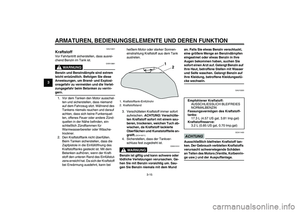 YAMAHA XJ6-N 2009 Betriebsanleitungen (in German) ARMATUREN, BEDIENUNGSELEMENTE UND DEREN FUNKTION
3-15
3
GAU13221
Kraftstoff Vor Fahrtantritt sicherstellen, dass ausrei-
chend Benzin im Tank ist.
WARNUNG
GWA10881
Benzin und Benzindämpfe sind extrem YAMAHA XJ6-N 2009 Betriebsanleitungen (in German) ARMATUREN, BEDIENUNGSELEMENTE UND DEREN FUNKTION
3-15
3
GAU13221
Kraftstoff Vor Fahrtantritt sicherstellen, dass ausrei-
chend Benzin im Tank ist.
WARNUNG
GWA10881
Benzin und Benzindämpfe sind extrem