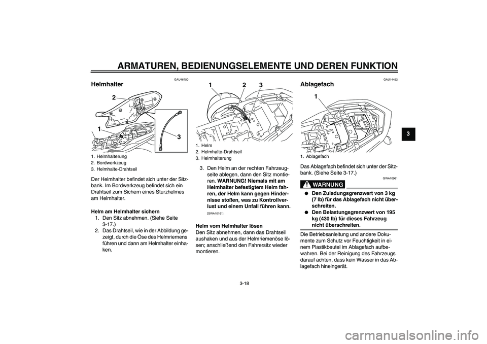 YAMAHA XJ6-N 2009 Betriebsanleitungen (in German) ARMATUREN, BEDIENUNGSELEMENTE UND DEREN FUNKTION
3-18
3
GAU46750
Helmhalter Der Helmhalter befindet sich unter der Sitz-
bank. Im Bordwerkzeug befindet sich ein
Drahtseil zum Sichern eines Sturzhelme YAMAHA XJ6-N 2009 Betriebsanleitungen (in German) ARMATUREN, BEDIENUNGSELEMENTE UND DEREN FUNKTION
3-18
3
GAU46750
Helmhalter Der Helmhalter befindet sich unter der Sitz-
bank. Im Bordwerkzeug befindet sich ein
Drahtseil zum Sichern eines Sturzhelme