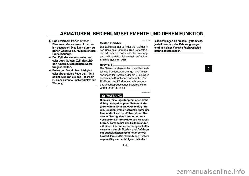 YAMAHA XJ6-N 2009 Betriebsanleitungen (in German) ARMATUREN, BEDIENUNGSELEMENTE UND DEREN FUNKTION
3-20
3
Das Federbein keinen offenen
Flammen oder anderen Hitzequel-
len aussetzen. Dies kann durch zu
hohen Gasdruck zur Explosion des
Bauteils f YAMAHA XJ6-N 2009 Betriebsanleitungen (in German) ARMATUREN, BEDIENUNGSELEMENTE UND DEREN FUNKTION
3-20
3
Das Federbein keinen offenen
Flammen oder anderen Hitzequel-
len aussetzen. Dies kann durch zu
hohen Gasdruck zur Explosion des
Bauteils f