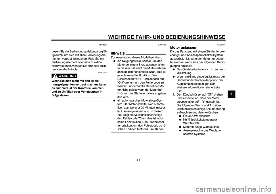 YAMAHA XJ6-N 2009 Betriebsanleitungen (in German) WICHTIGE FAHR- UND BEDIENUNGSHINWEISE
5-1
5
GAU15951
Lesen Sie die Bedienungsanleitung sorgfäl-
tig durch, um sich mit allen Bedienungsele-
menten vertraut zu machen. Falls Sie ein
Bedienungselement YAMAHA XJ6-N 2009 Betriebsanleitungen (in German) WICHTIGE FAHR- UND BEDIENUNGSHINWEISE
5-1
5
GAU15951
Lesen Sie die Bedienungsanleitung sorgfäl-
tig durch, um sich mit allen Bedienungsele-
menten vertraut zu machen. Falls Sie ein
Bedienungselement