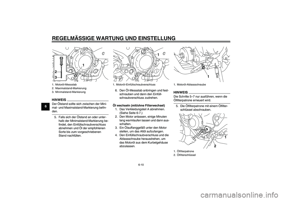 YAMAHA XJ6-N 2009 Betriebsanleitungen (in German) REGELMÄSSIGE WARTUNG UND EINSTELLUNG
6-10
6
HINWEISDer Ölstand sollte sich zwischen der Mini-
mal- und Maximalstand-Markierung befin-den.
5. Falls sich der Ölstand an oder unter-
halb der Minimalst YAMAHA XJ6-N 2009 Betriebsanleitungen (in German) REGELMÄSSIGE WARTUNG UND EINSTELLUNG
6-10
6
HINWEISDer Ölstand sollte sich zwischen der Mini-
mal- und Maximalstand-Markierung befin-den.
5. Falls sich der Ölstand an oder unter-
halb der Minimalst