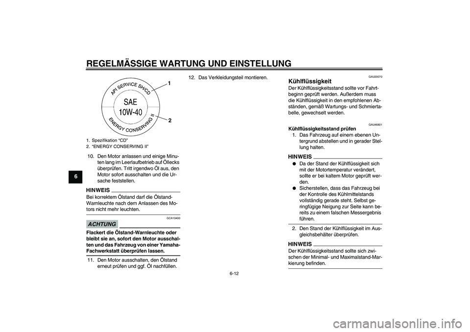 YAMAHA XJ6-N 2009 Betriebsanleitungen (in German) REGELMÄSSIGE WARTUNG UND EINSTELLUNG
6-12
6
10. Den Motor anlassen und einige Minu-
ten lang im Leerlaufbetrieb auf Öllecks
überprüfen. Tritt irgendwo Öl aus, den
Motor sofort ausschalten und d YAMAHA XJ6-N 2009 Betriebsanleitungen (in German) REGELMÄSSIGE WARTUNG UND EINSTELLUNG
6-12
6
10. Den Motor anlassen und einige Minu-
ten lang im Leerlaufbetrieb auf Öllecks
überprüfen. Tritt irgendwo Öl aus, den
Motor sofort ausschalten und d