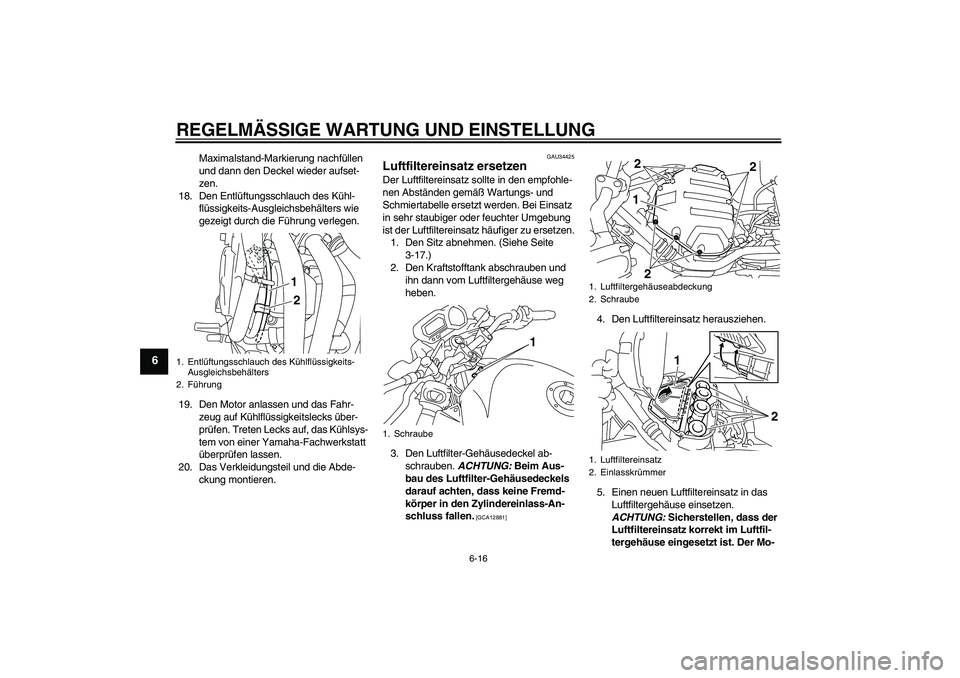 YAMAHA XJ6-N 2009 Betriebsanleitungen (in German) REGELMÄSSIGE WARTUNG UND EINSTELLUNG
6-16
6
Maximalstand-Markierung nachfüllen
und dann den Deckel wieder aufset-
zen.
18. Den Entlüftungsschlauch des Kühl-
flüssigkeits-Ausgleichsbehälters wie YAMAHA XJ6-N 2009 Betriebsanleitungen (in German) REGELMÄSSIGE WARTUNG UND EINSTELLUNG
6-16
6
Maximalstand-Markierung nachfüllen
und dann den Deckel wieder aufset-
zen.
18. Den Entlüftungsschlauch des Kühl-
flüssigkeits-Ausgleichsbehälters wie