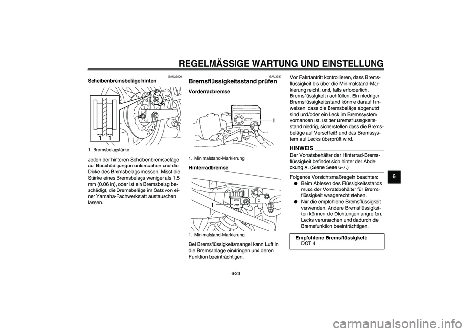 YAMAHA XJ6-N 2009 Betriebsanleitungen (in German) REGELMÄSSIGE WARTUNG UND EINSTELLUNG
6-23
6
GAU22500
Scheibenbremsbeläge hinten
Jeden der hinteren Scheibenbremsbeläge
auf Beschädigungen untersuchen und die
Dicke des Bremsbelags messen. Misst YAMAHA XJ6-N 2009 Betriebsanleitungen (in German) REGELMÄSSIGE WARTUNG UND EINSTELLUNG
6-23
6
GAU22500
Scheibenbremsbeläge hinten
Jeden der hinteren Scheibenbremsbeläge
auf Beschädigungen untersuchen und die
Dicke des Bremsbelags messen. Misst