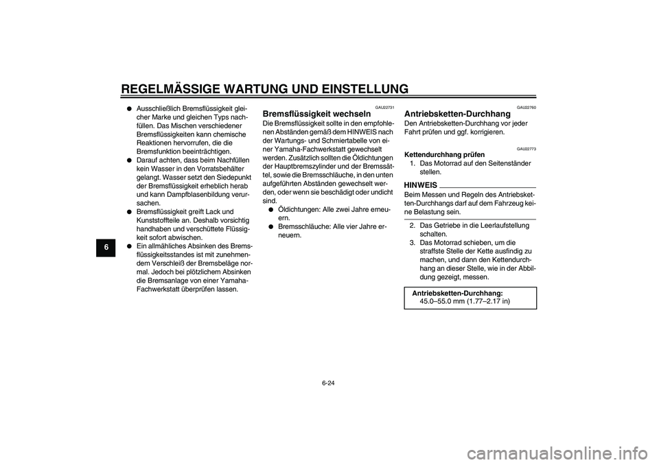 YAMAHA XJ6-N 2009 Betriebsanleitungen (in German) REGELMÄSSIGE WARTUNG UND EINSTELLUNG
6-24
6
Ausschließlich Bremsflüssigkeit glei-
cher Marke und gleichen Typs nach-
füllen. Das Mischen verschiedener
Bremsflüssigkeiten kann chemische
Reakti YAMAHA XJ6-N 2009 Betriebsanleitungen (in German) REGELMÄSSIGE WARTUNG UND EINSTELLUNG
6-24
6
Ausschließlich Bremsflüssigkeit glei-
cher Marke und gleichen Typs nach-
füllen. Das Mischen verschiedener
Bremsflüssigkeiten kann chemische
Reakti