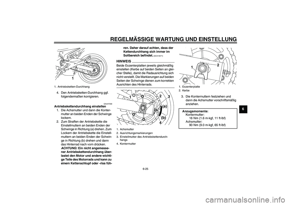 YAMAHA XJ6-N 2009 Betriebsanleitungen (in German) REGELMÄSSIGE WARTUNG UND EINSTELLUNG
6-25
6
4. Den Antriebsketten-Durchhang ggf.
folgendermaßen korrigieren.
GAU47030
Antriebskettendurchhang einstellen
1. Die Achsmutter und dann die Konter-
mutte YAMAHA XJ6-N 2009 Betriebsanleitungen (in German) REGELMÄSSIGE WARTUNG UND EINSTELLUNG
6-25
6
4. Den Antriebsketten-Durchhang ggf.
folgendermaßen korrigieren.
GAU47030
Antriebskettendurchhang einstellen
1. Die Achsmutter und dann die Konter-
mutte