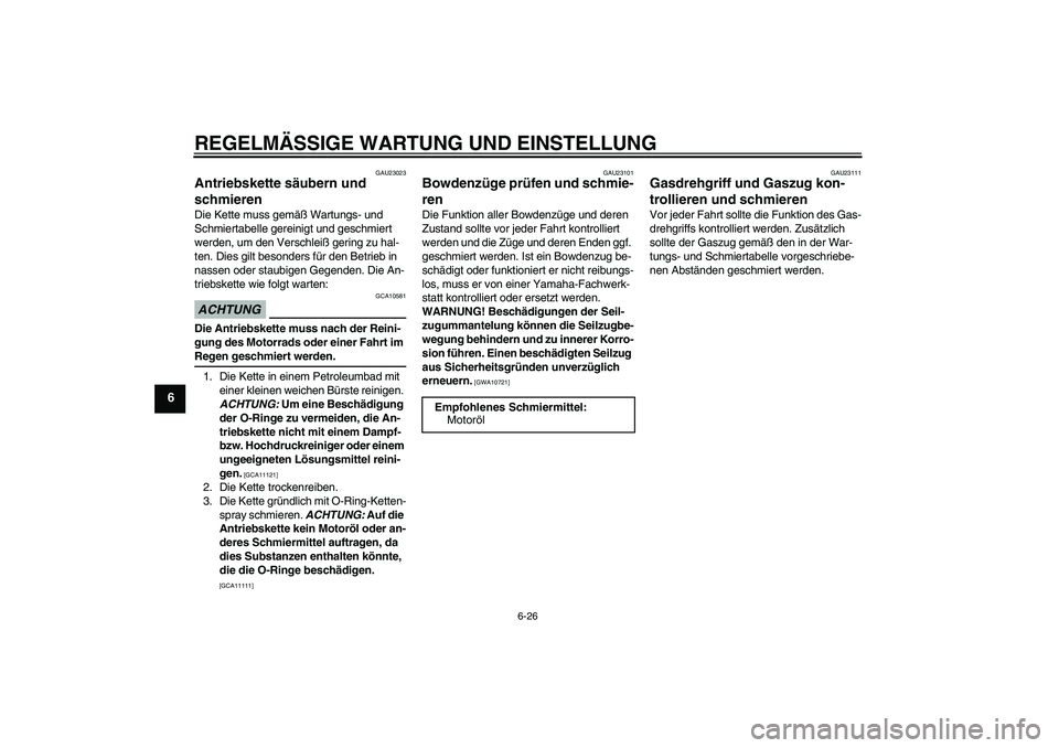 YAMAHA XJ6-N 2009 Betriebsanleitungen (in German) REGELMÄSSIGE WARTUNG UND EINSTELLUNG
6-26
6
GAU23023
Antriebskette säubern und
schmieren Die Kette muss gemäß Wartungs- und
Schmiertabelle gereinigt und geschmiert
werden, um den Verschleiß ge YAMAHA XJ6-N 2009 Betriebsanleitungen (in German) REGELMÄSSIGE WARTUNG UND EINSTELLUNG
6-26
6
GAU23023
Antriebskette säubern und
schmieren Die Kette muss gemäß Wartungs- und
Schmiertabelle gereinigt und geschmiert
werden, um den Verschleiß ge
