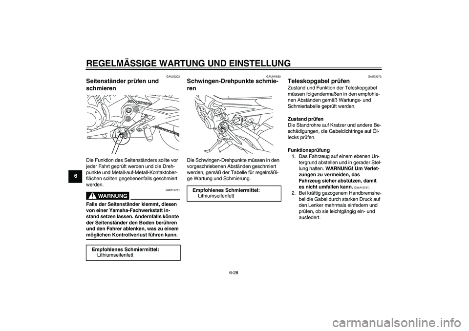YAMAHA XJ6-N 2009 Betriebsanleitungen (in German) REGELMÄSSIGE WARTUNG UND EINSTELLUNG
6-28
6
GAU23202
Seitenständer prüfen und
schmieren Die Funktion des Seitenständers sollte vor
jeder Fahrt geprüft werden und die Dreh-
punkte und Metall-auf YAMAHA XJ6-N 2009 Betriebsanleitungen (in German) REGELMÄSSIGE WARTUNG UND EINSTELLUNG
6-28
6
GAU23202
Seitenständer prüfen und
schmieren Die Funktion des Seitenständers sollte vor
jeder Fahrt geprüft werden und die Dreh-
punkte und Metall-auf