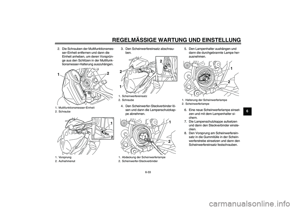YAMAHA XJ6-N 2009 Betriebsanleitungen (in German) REGELMÄSSIGE WARTUNG UND EINSTELLUNG
6-33
6
2. Die Schrauben der Multifunktionsmes-
ser-Einheit entfernen und dann die
Einheit anheben, um deren Vorsprün-
ge aus den Schlitzen in der Multifunk-
tio YAMAHA XJ6-N 2009 Betriebsanleitungen (in German) REGELMÄSSIGE WARTUNG UND EINSTELLUNG
6-33
6
2. Die Schrauben der Multifunktionsmes-
ser-Einheit entfernen und dann die
Einheit anheben, um deren Vorsprün-
ge aus den Schlitzen in der Multifunk-
tio