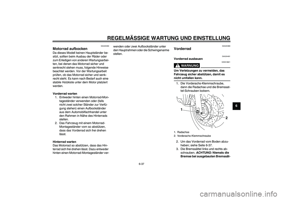 YAMAHA XJ6-N 2009 Betriebsanleitungen (in German) REGELMÄSSIGE WARTUNG UND EINSTELLUNG
6-37
6
GAU24350
Motorrad aufbocken Da dieses Modell keinen Hauptständer be-
sitzt, sollten beim Ausbau der Räder oder
zum Erledigen von anderen Wartungsarbei-
YAMAHA XJ6-N 2009 Betriebsanleitungen (in German) REGELMÄSSIGE WARTUNG UND EINSTELLUNG
6-37
6
GAU24350
Motorrad aufbocken Da dieses Modell keinen Hauptständer be-
sitzt, sollten beim Ausbau der Räder oder
zum Erledigen von anderen Wartungsarbei-
