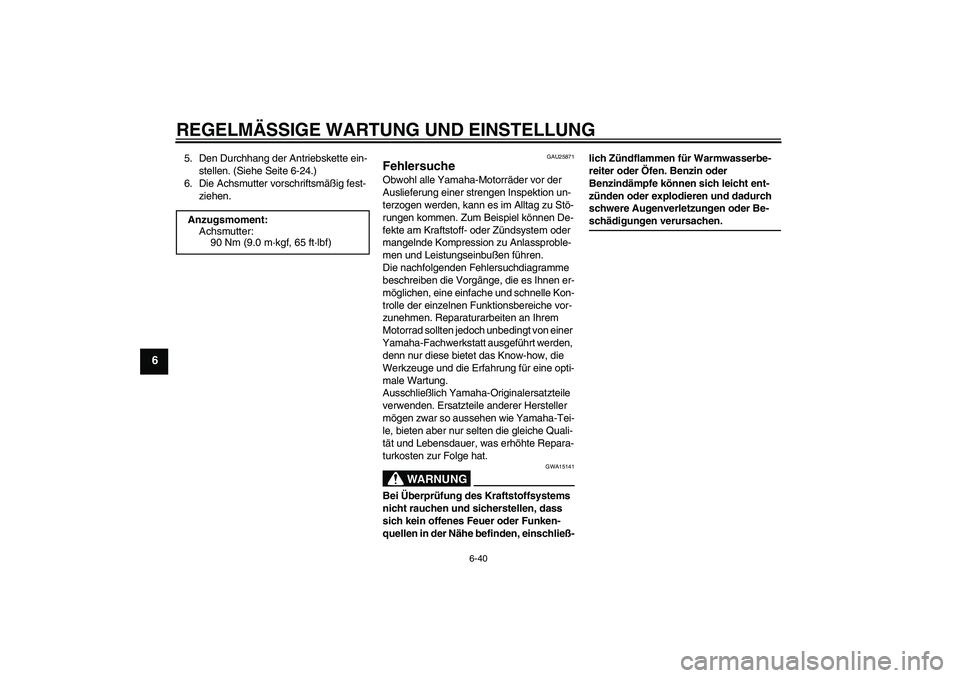 YAMAHA XJ6-N 2009 Betriebsanleitungen (in German) REGELMÄSSIGE WARTUNG UND EINSTELLUNG
6-40
6
5. Den Durchhang der Antriebskette ein-
stellen. (Siehe Seite 6-24.)
6. Die Achsmutter vorschriftsmäßig fest-
ziehen.
GAU25871
Fehlersuche Obwohl alle Ya YAMAHA XJ6-N 2009 Betriebsanleitungen (in German) REGELMÄSSIGE WARTUNG UND EINSTELLUNG
6-40
6
5. Den Durchhang der Antriebskette ein-
stellen. (Siehe Seite 6-24.)
6. Die Achsmutter vorschriftsmäßig fest-
ziehen.
GAU25871
Fehlersuche Obwohl alle Ya