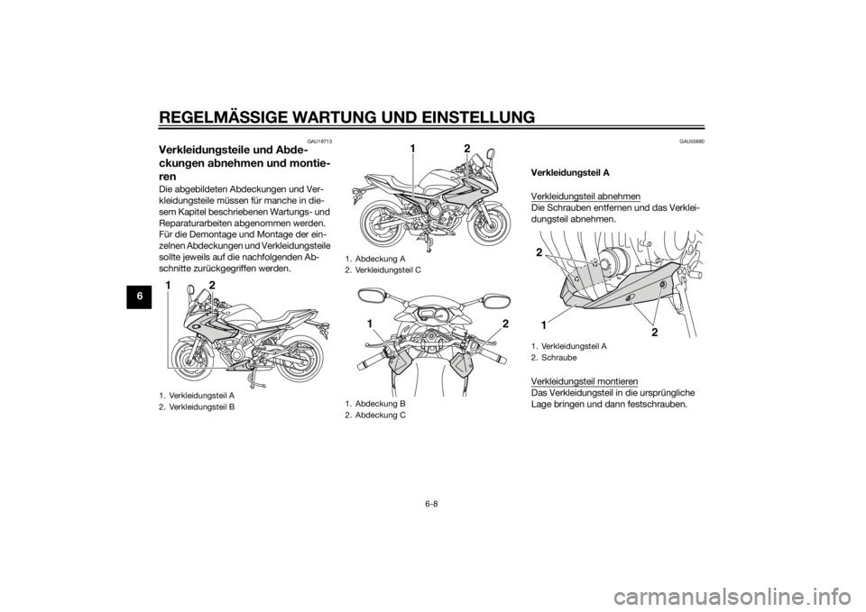 YAMAHA XJ6-S 2016  Betriebsanleitungen (in German) REGELMÄSSIGE WARTUNG UND EIN STELLUNG
6-8
6
GAU18713
Verklei dung steile un d A bde-
ckun gen a bnehmen un d montie-
renDie abgebildeten Abdeckungen und Ver-
kleidungsteile müssen für manche in die