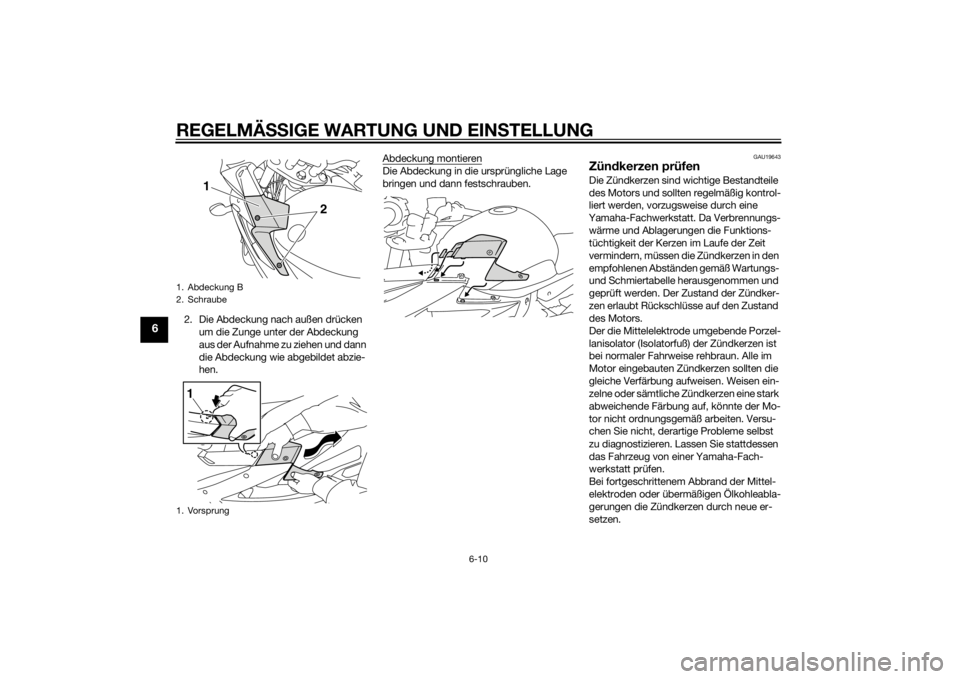 YAMAHA XJ6-S 2016 Betriebsanleitungen (in German) REGELMÄSSIGE WARTUNG UND EIN STELLUNG
6-10
6
2. Die Abdeckung nach außen drücken
um die Zunge unter der Abdeckung
aus der Aufnahme zu ziehen und dann
die Abdeckung wie abgebildet abzie-
hen. Abd YAMAHA XJ6-S 2016 Betriebsanleitungen (in German) REGELMÄSSIGE WARTUNG UND EIN STELLUNG
6-10
6
2. Die Abdeckung nach außen drücken
um die Zunge unter der Abdeckung
aus der Aufnahme zu ziehen und dann
die Abdeckung wie abgebildet abzie-
hen. Abd