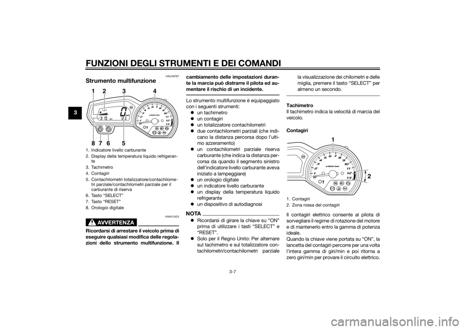 YAMAHA XJ6-S 2012 Manuale duso (in Italian) FUNZIONI DEGLI STRUMENTI E DEI COMANDI
3-7
3
HAU46767
Strumento multifunzione
AVVERTENZA
HWA12423
Ricordarsi di arrestare il veicolo prima di
ese guire qualsiasi mo difica delle reg ola-
zioni del YAMAHA XJ6-S 2012 Manuale duso (in Italian) FUNZIONI DEGLI STRUMENTI E DEI COMANDI
3-7
3
HAU46767
Strumento multifunzione
AVVERTENZA
HWA12423
Ricordarsi di arrestare il veicolo prima di
ese guire qualsiasi mo difica delle reg ola-
zioni del