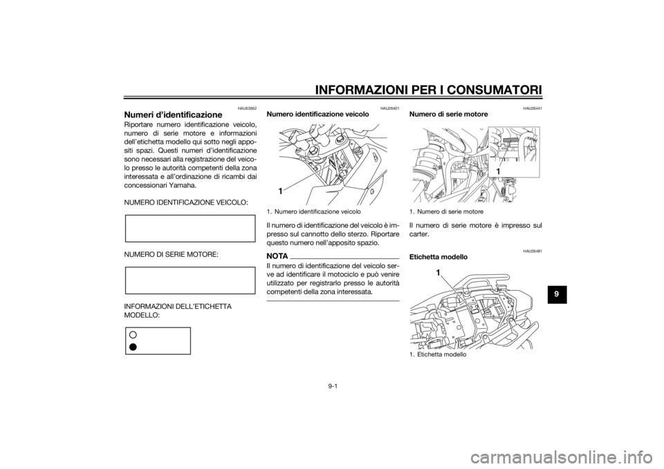 YAMAHA XJ6-S 2012 Manuale duso (in Italian) INFORMAZIONI PER I CONSUMATORI
9-1
9
HAU53562
Numeri d’id entificazioneRiportare numero identificazione veicolo,
numero di serie motore e informazioni
dell’etichetta modello qui sotto negli appo-
YAMAHA XJ6-S 2012 Manuale duso (in Italian) INFORMAZIONI PER I CONSUMATORI
9-1
9
HAU53562
Numeri d’id entificazioneRiportare numero identificazione veicolo,
numero di serie motore e informazioni
dell’etichetta modello qui sotto negli appo-