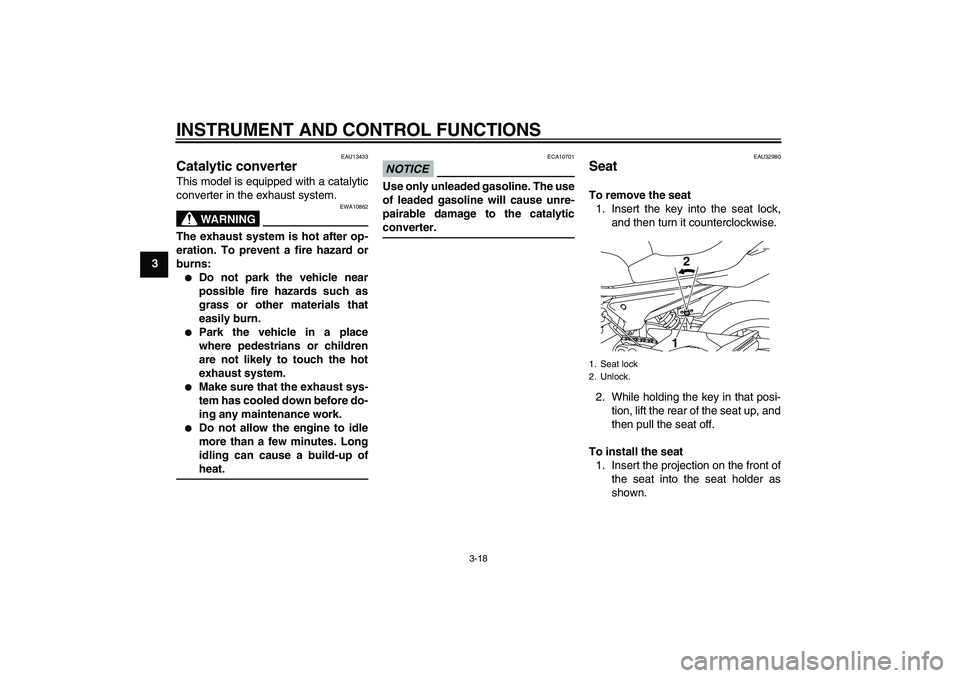 YAMAHA XJ6-S 2009  Owners Manual INSTRUMENT AND CONTROL FUNCTIONS
3-18
3
EAU13433
Catalytic converter This model is equipped with a catalytic
converter in the exhaust system.
WARNING
EWA10862
The exhaust system is hot after op-
erati
