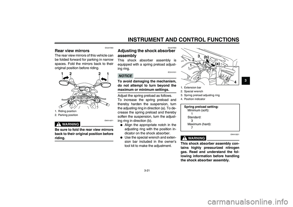 YAMAHA XJ6-S 2009  Owners Manual INSTRUMENT AND CONTROL FUNCTIONS
3-21
3
EAU47260
Rear view mirrors The rear view mirrors of this vehicle can
be folded forward for parking in narrow
spaces. Fold the mirrors back to their
original pos