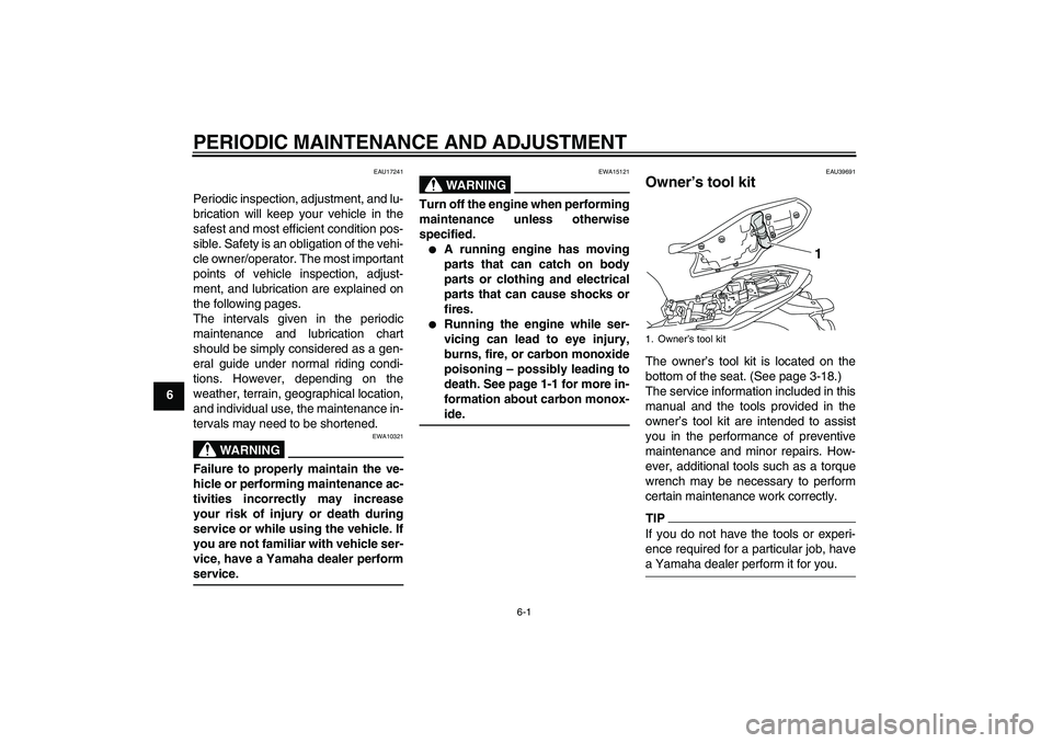 YAMAHA XJ6-S 2009  Owners Manual PERIODIC MAINTENANCE AND ADJUSTMENT
6-1
6
EAU17241
Periodic inspection, adjustment, and lu-
brication will keep your vehicle in the
safest and most efficient condition pos-
sible. Safety is an obligat