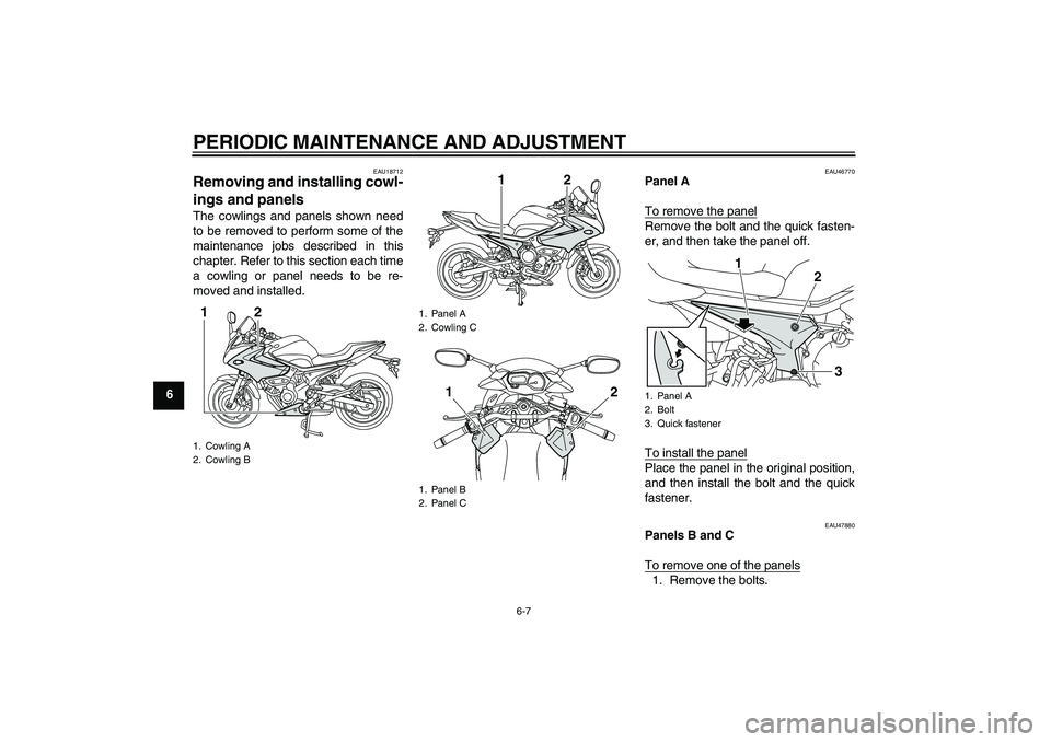 YAMAHA XJ6-S 2009  Owners Manual PERIODIC MAINTENANCE AND ADJUSTMENT
6-7
6
EAU18712
Removing and installing cowl-
ings and panels The cowlings and panels shown need
to be removed to perform some of the
maintenance jobs described in t