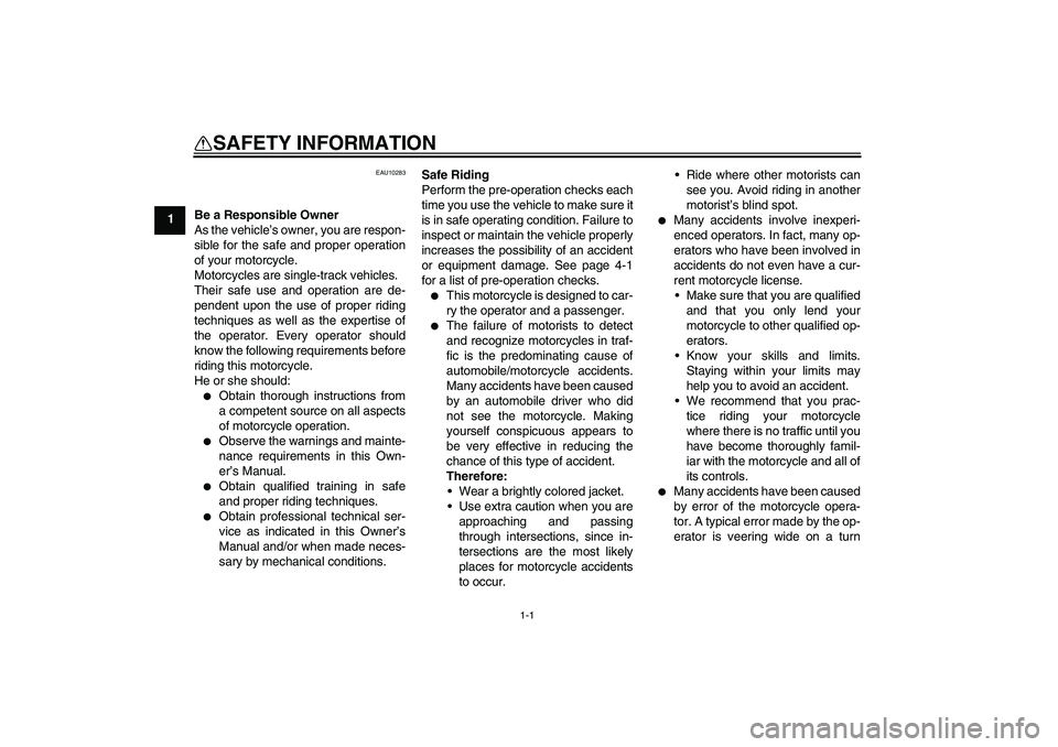 YAMAHA XJ6-S 2009 Owners Manual 1-1
1
SAFETY INFORMATION
EAU10283
Be a Responsible Owner
As the vehicle’s owner, you are respon-
sible for the safe and proper operation
of your motorcycle.
Motorcycles are single-track vehicles.
T YAMAHA XJ6-S 2009 Owners Manual 1-1
1
SAFETY INFORMATION
EAU10283
Be a Responsible Owner
As the vehicle’s owner, you are respon-
sible for the safe and proper operation
of your motorcycle.
Motorcycles are single-track vehicles.
T