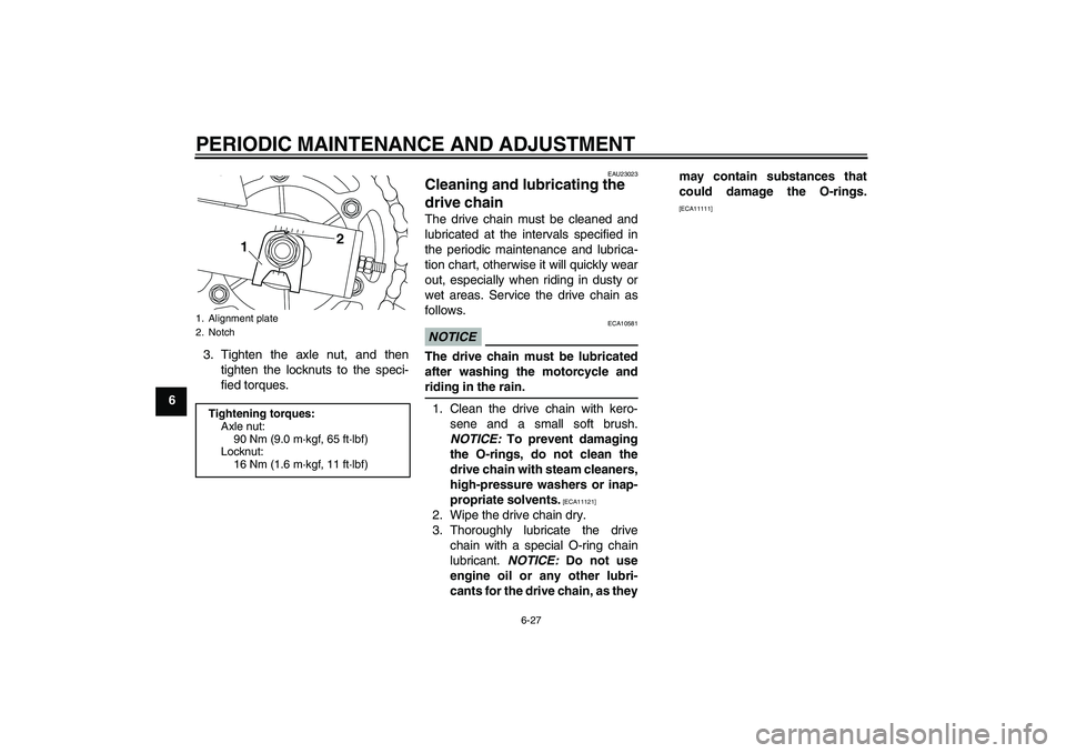 YAMAHA XJ6-S 2009  Owners Manual PERIODIC MAINTENANCE AND ADJUSTMENT
6-27
63. Tighten the axle nut, and then
tighten the locknuts to the speci-
fied torques.
EAU23023
Cleaning and lubricating the 
drive chain The drive chain must be 