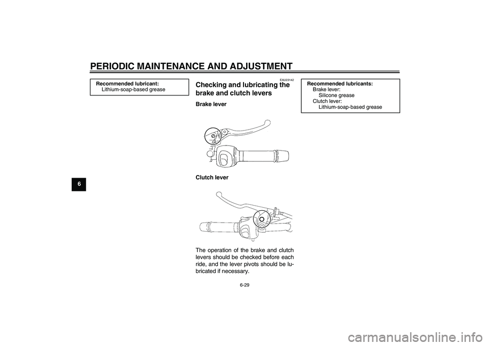YAMAHA XJ6-S 2009  Owners Manual PERIODIC MAINTENANCE AND ADJUSTMENT
6-29
6
EAU23142
Checking and lubricating the 
brake and clutch levers Brake lever
Clutch lever
The operation of the brake and clutch
levers should be checked before