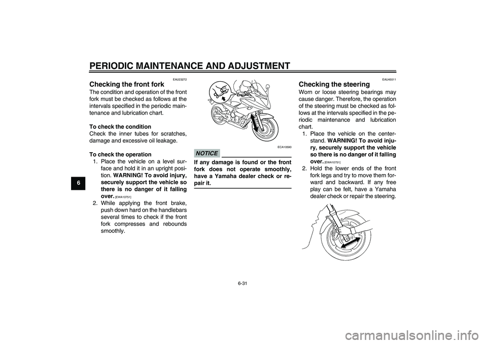 YAMAHA XJ6-S 2009  Owners Manual PERIODIC MAINTENANCE AND ADJUSTMENT
6-31
6
EAU23272
Checking the front fork The condition and operation of the front
fork must be checked as follows at the
intervals specified in the periodic main-
te