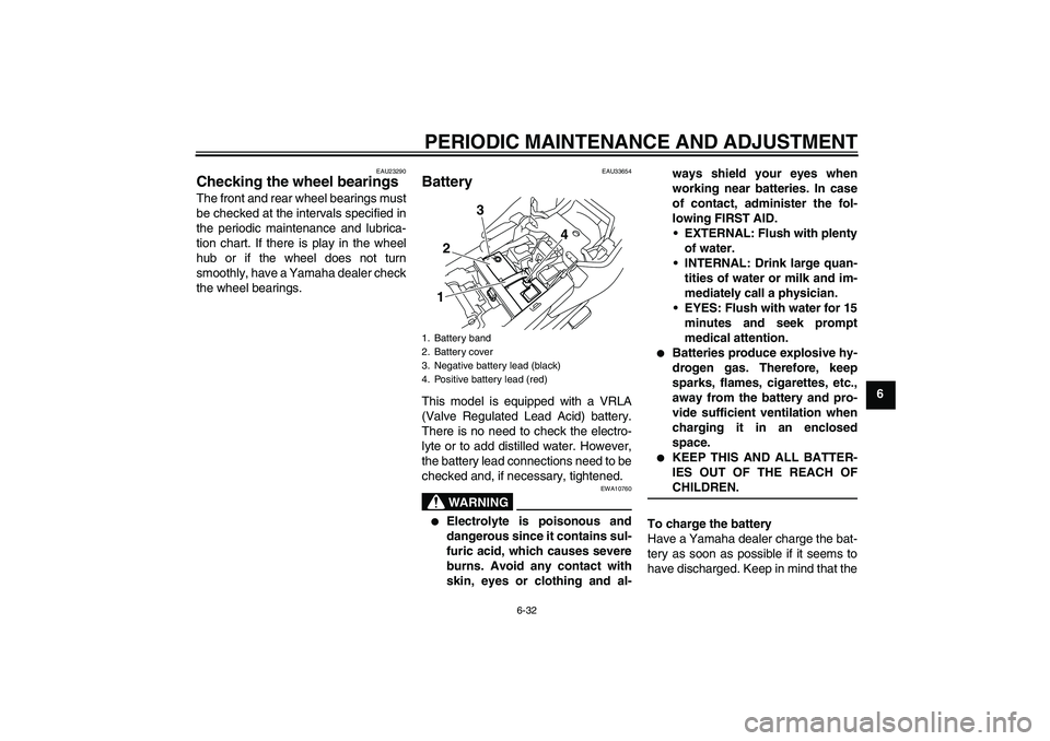 YAMAHA XJ6-S 2009  Owners Manual PERIODIC MAINTENANCE AND ADJUSTMENT
6-32
6
EAU23290
Checking the wheel bearings The front and rear wheel bearings must
be checked at the intervals specified in
the periodic maintenance and lubrica-
ti